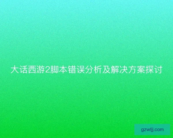 大话西游2脚本错误分析及解决方案探讨